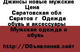 Джинсы новые мужские › Цена ­ 500 - Саратовская обл., Саратов г. Одежда, обувь и аксессуары » Мужская одежда и обувь   